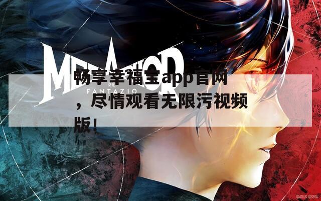 畅享幸福宝app官网，尽情观看无限污视频版！