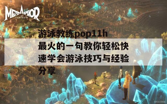 游泳教练pop11h最火的一句教你轻松快速学会游泳技巧与经验分享