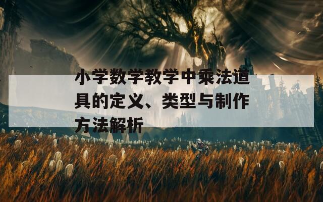 小学数学教学中乘法道具的定义、类型与制作方法解析