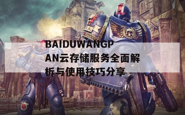 BAIDUWANGPAN云存储服务全面解析与使用技巧分享