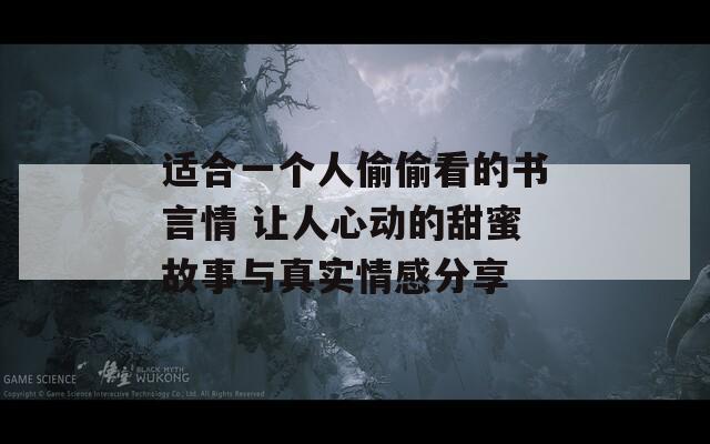 适合一个人偷偷看的书言情 让人心动的甜蜜故事与真实情感分享