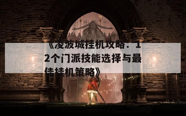 《凌波城挂机攻略：12个门派技能选择与最佳挂机策略》