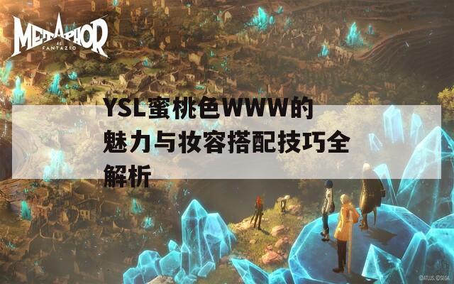 YSL蜜桃色WWW的魅力与妆容搭配技巧全解析