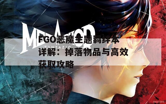 FGO恶魔主题羁绊本详解：掉落物品与高效获取攻略