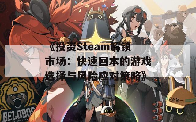 《投资Steam解锁市场：快速回本的游戏选择与风险应对策略》