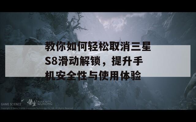 教你如何轻松取消三星S8滑动解锁，提升手机安全性与使用体验