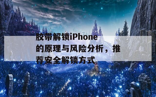 胶带解锁iPhone的原理与风险分析，推荐安全解锁方式