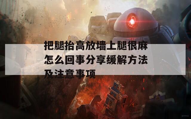 把腿抬高放墙上腿很麻怎么回事分享缓解方法及注意事项