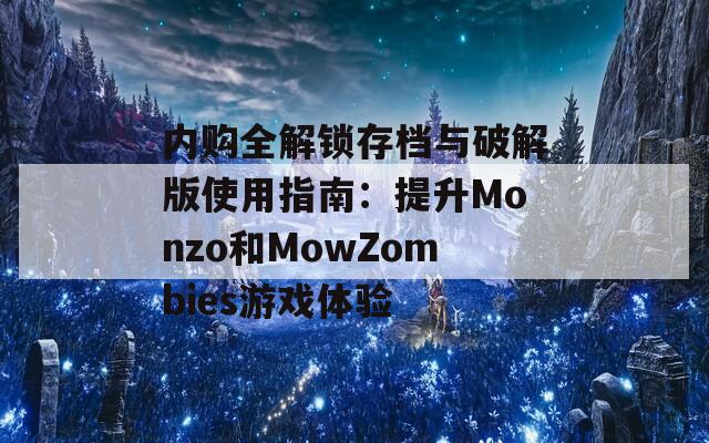 内购全解锁存档与破解版使用指南：提升Monzo和MowZombies游戏体验