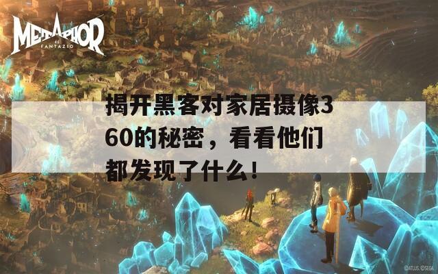 揭开黑客对家居摄像360的秘密，看看他们都发现了什么！