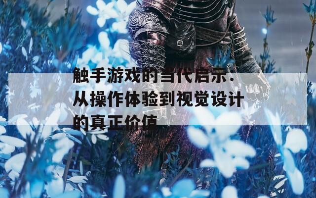 触手游戏的当代启示：从操作体验到视觉设计的真正价值