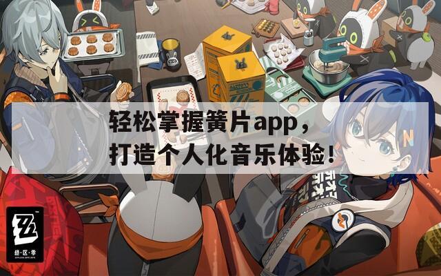 轻松掌握簧片app，打造个人化音乐体验！