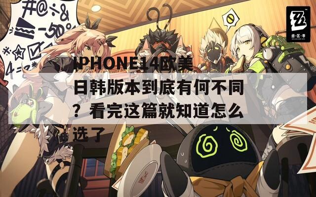 IPHONE14欧美日韩版本到底有何不同？看完这篇就知道怎么选了