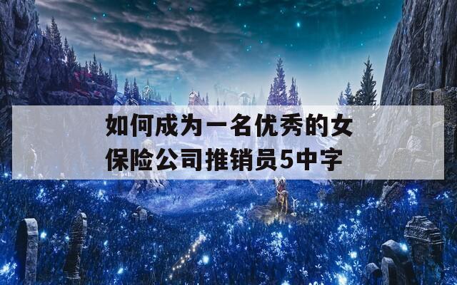 如何成为一名优秀的女保险公司推销员5中字