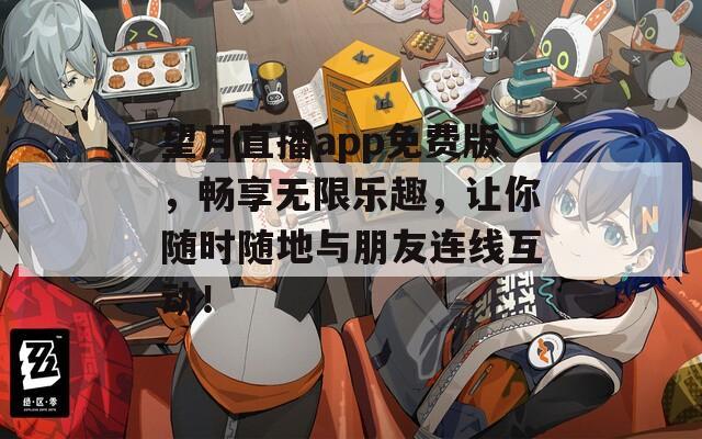 望月直播app免费版，畅享无限乐趣，让你随时随地与朋友连线互动！