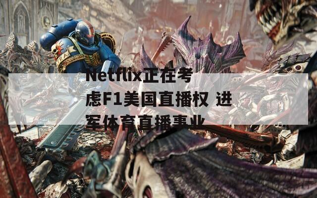 Netflix正在考虑F1美国直播权 进军体育直播事业