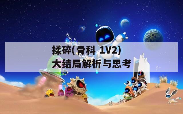 揉碎(骨科 1V2)大结局解析与思考