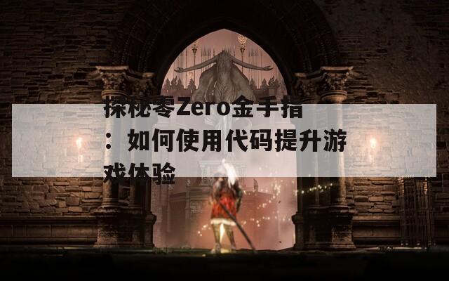 探秘零Zero金手指：如何使用代码提升游戏体验