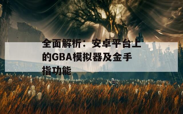 全面解析：安卓平台上的GBA模拟器及金手指功能