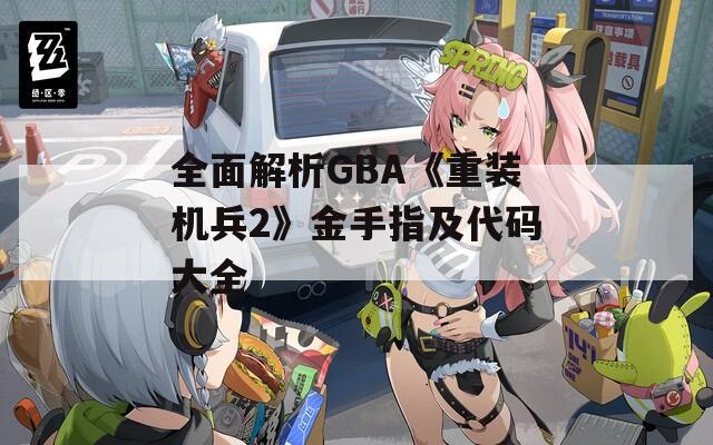 全面解析GBA《重装机兵2》金手指及代码大全