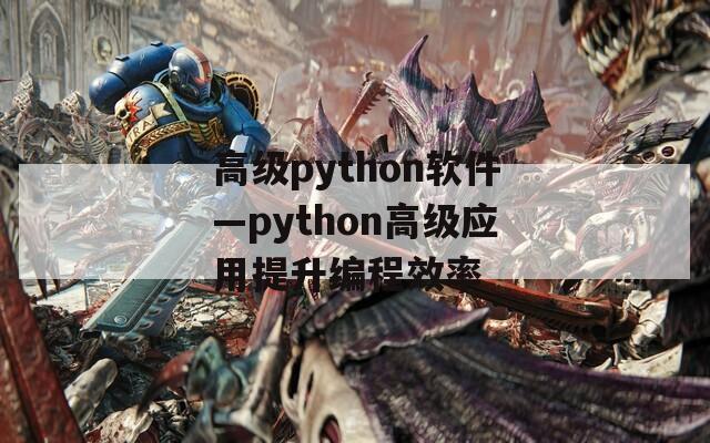 高级python软件—python高级应用提升编程效率