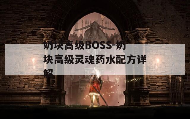 奶块高级BOSS-奶块高级灵魂药水配方详解