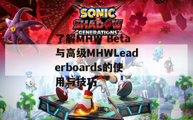 了解MHW Beta与高级MHWLeaderboards的使用与技巧