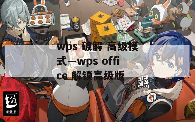 wps 破解 高级模式—wps office 解锁高级版