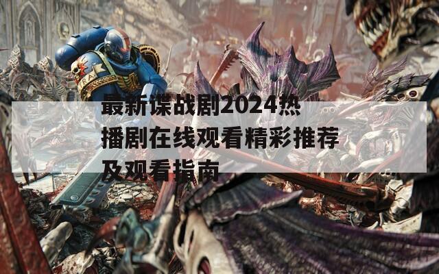 最新谍战剧2024热播剧在线观看精彩推荐及观看指南