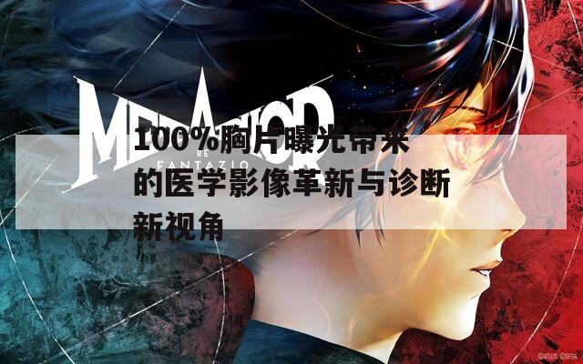 100%胸片曝光带来的医学影像革新与诊断新视角