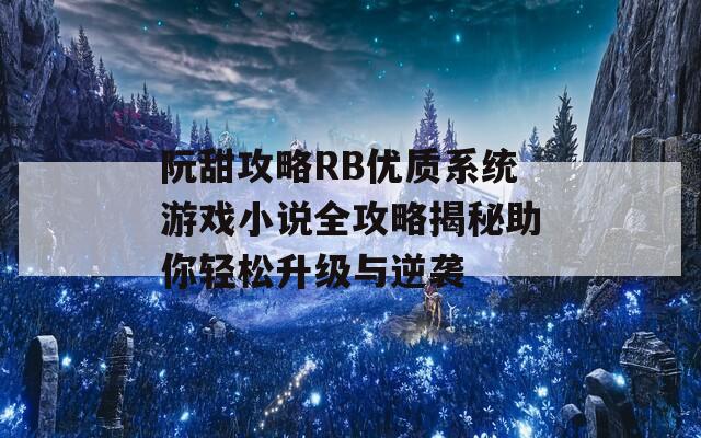 阮甜攻略RB优质系统游戏小说全攻略揭秘助你轻松升级与逆袭