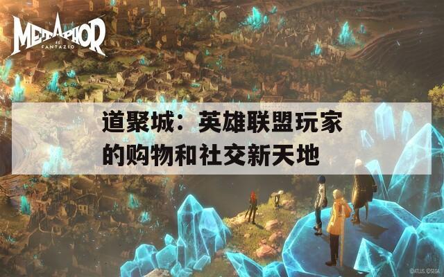 道聚城：英雄联盟玩家的购物和社交新天地