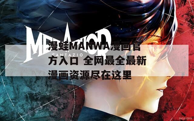 漫蛙MANWA漫画官方入口 全网最全最新漫画资源尽在这里