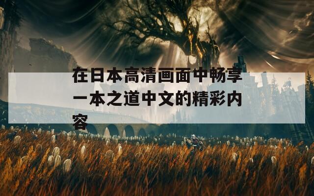 在日本高清画面中畅享一本之道中文的精彩内容