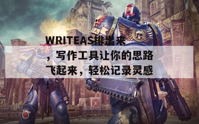 WRITEAS排出来，写作工具让你的思路飞起来，轻松记录灵感！