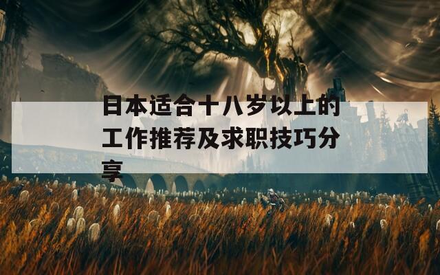 日本适合十八岁以上的工作推荐及求职技巧分享