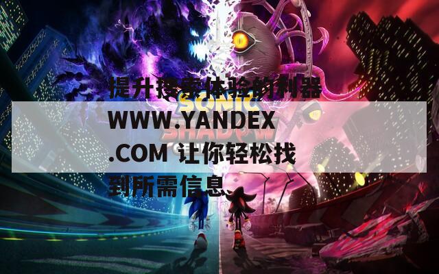 提升搜索体验的利器 WWW.YANDEX.COM 让你轻松找到所需信息