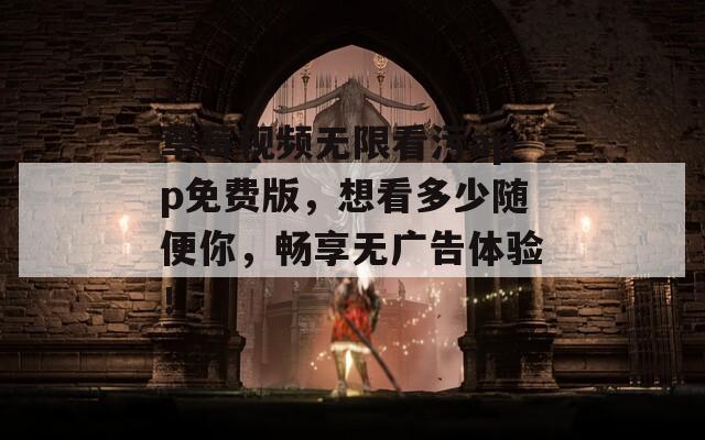 草莓视频无限看污app免费版，想看多少随便你，畅享无广告体验！