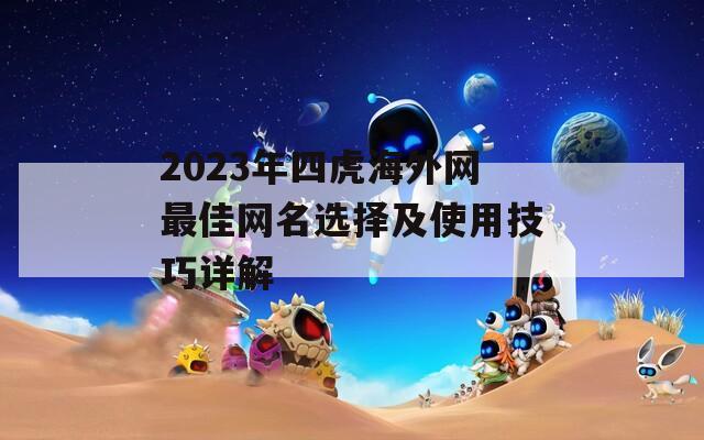 2023年四虎海外网最佳网名选择及使用技巧详解