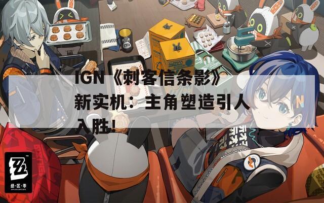 IGN《刺客信条影》新实机：主角塑造引人入胜！