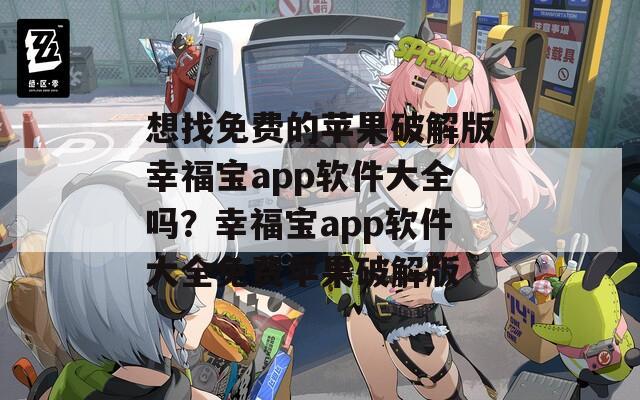 想找免费的苹果破解版幸福宝app软件大全吗？幸福宝app软件大全免费苹果破解版