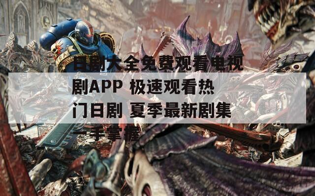 日剧大全免费观看电视剧APP 极速观看热门日剧 夏季最新剧集一手掌握