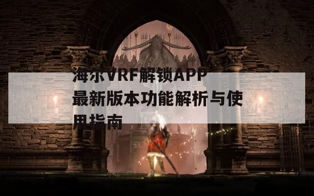 海尔VRF解锁APP最新版本功能解析与使用指南