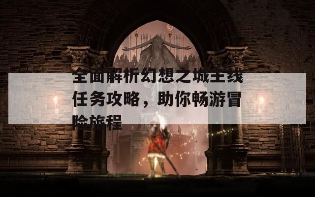 全面解析幻想之城主线任务攻略，助你畅游冒险旅程