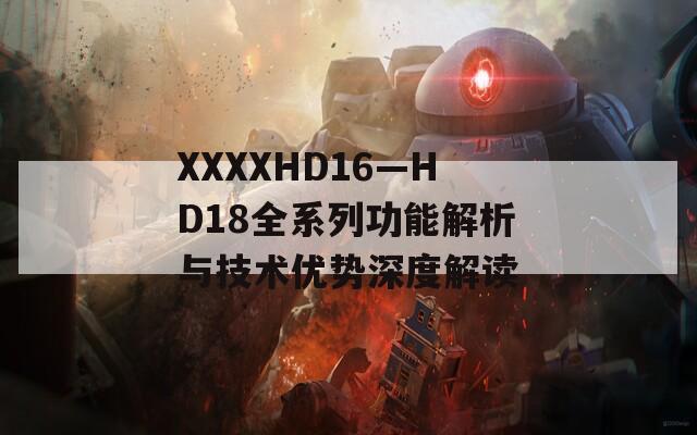 XXXXHD16—HD18全系列功能解析与技术优势深度解读