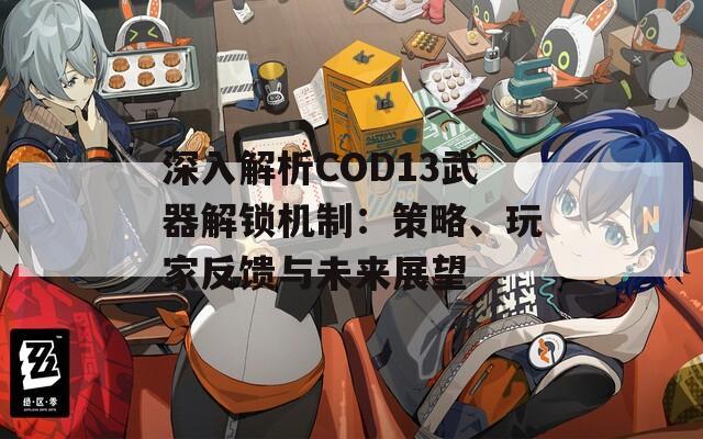 深入解析COD13武器解锁机制：策略、玩家反馈与未来展望