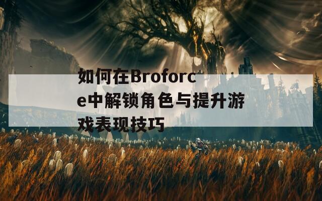 如何在Broforce中解锁角色与提升游戏表现技巧