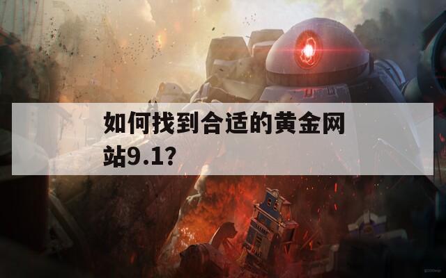 如何找到合适的黄金网站9.1？