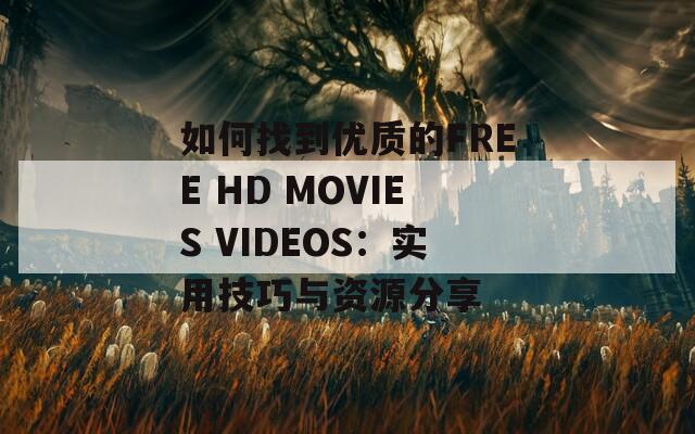 如何找到优质的FREE HD MOVIES VIDEOS：实用技巧与资源分享