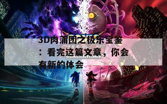 3D肉蒲团之极乐宝鉴：看完这篇文章，你会有新的体会